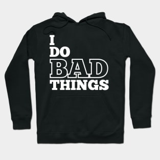 I Do Bad Things Hoodie